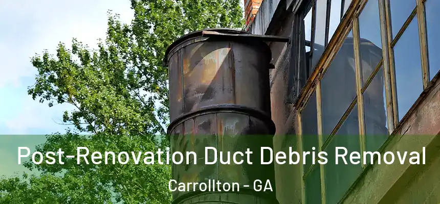  Post-Renovation Duct Debris Removal Carrollton - GA