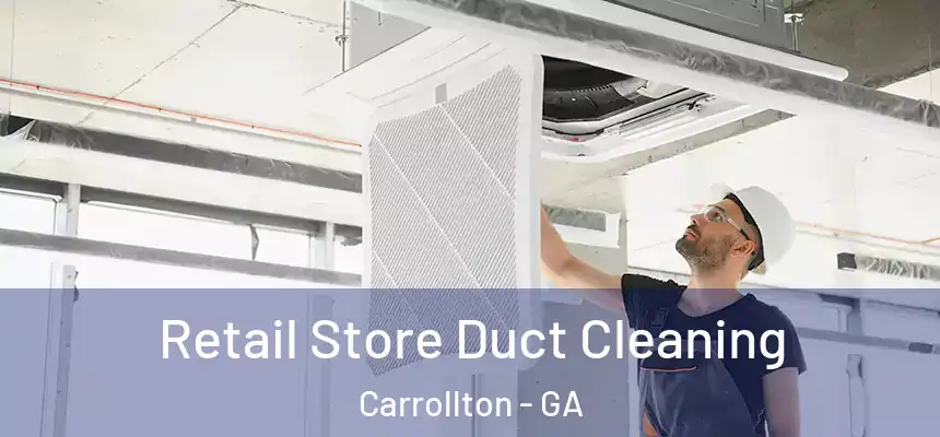  Retail Store Duct Cleaning Carrollton - GA